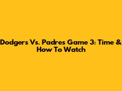 Dodgers Vs. Padres Game 3: Time & How To Watch