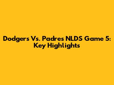 Dodgers Vs. Padres NLDS Game 5: Key Highlights
