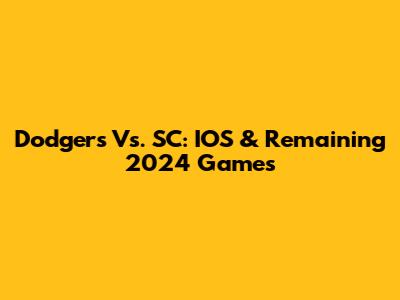 Dodgers Vs. SC: IOS & Remaining 2024 Games