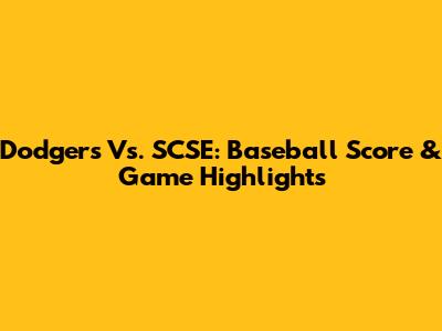 Dodgers Vs. SCSE: Baseball Score & Game Highlights