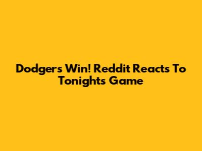 Dodgers Win! Reddit Reacts To Tonight's Game