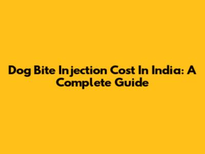 Dog Bite Injection Cost In India: A Complete Guide