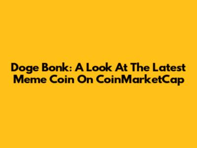 Doge Bonk: A Look At The Latest Meme Coin On CoinMarketCap