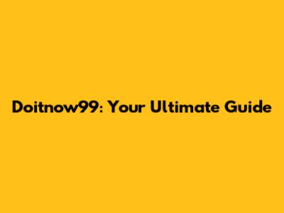 Doitnow99: Your Ultimate Guide