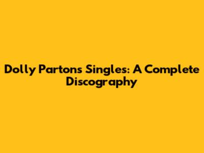 Dolly Parton's Singles: A Complete Discography