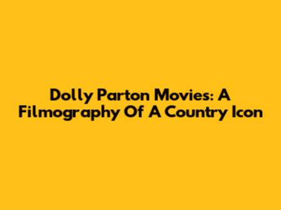 Dolly Parton Movies: A Filmography Of A Country Icon