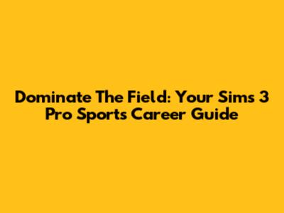 Dominate The Field: Your Sims 3 Pro Sports Career Guide
