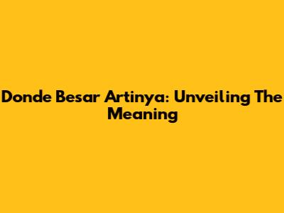 Donde Besar Artinya: Unveiling The Meaning