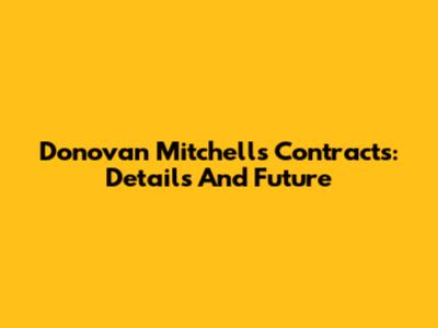 Donovan Mitchell's Contracts: Details And Future