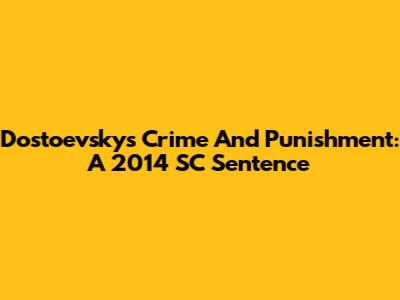 Dostoevsky's Crime And Punishment: A 2014 SC Sentence