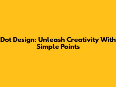 Dot Design: Unleash Creativity With Simple Points