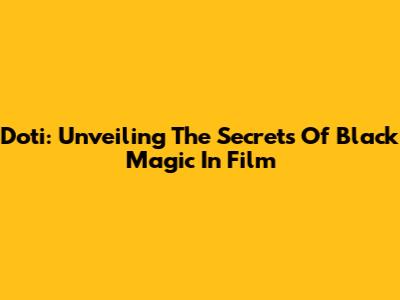 Doti: Unveiling The Secrets Of Black Magic In Film