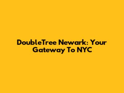 DoubleTree Newark: Your Gateway To NYC
