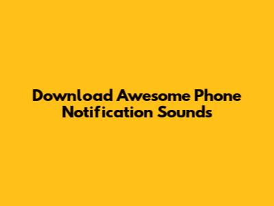 Download Awesome Phone Notification Sounds