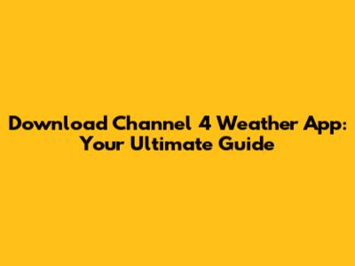 Download Channel 4 Weather App: Your Ultimate Guide