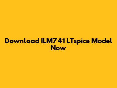 Download ILM741 LTspice Model Now