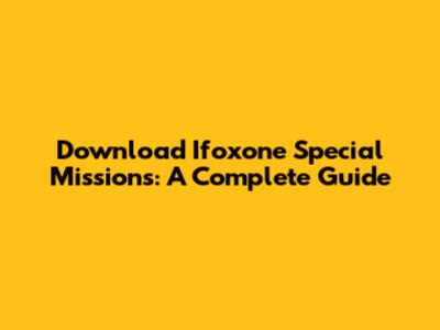 Download Ifoxone Special Missions: A Complete Guide