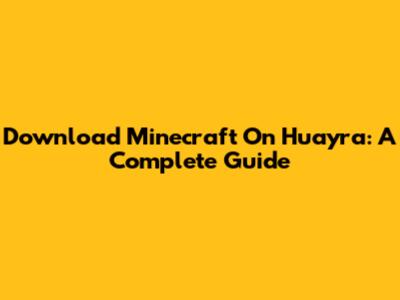 Download Minecraft On Huayra: A Complete Guide