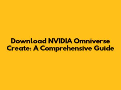 Download NVIDIA Omniverse Create: A Comprehensive Guide
