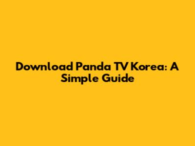 Download Panda TV Korea: A Simple Guide