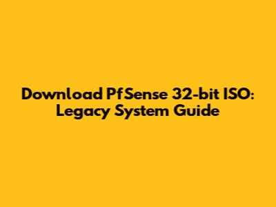 Download PfSense 32-bit ISO: Legacy System Guide