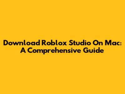 Download Roblox Studio On Mac: A Comprehensive Guide