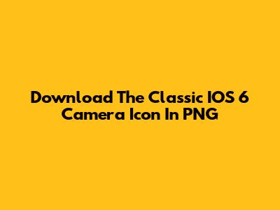 Download The Classic IOS 6 Camera Icon In PNG