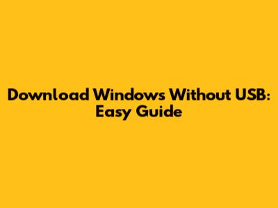 Download Windows Without USB: Easy Guide