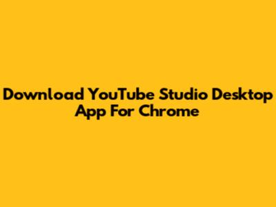 Download YouTube Studio Desktop App For Chrome