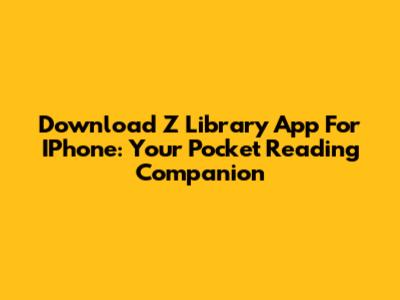 Download Z Library App For IPhone: Your Pocket Reading Companion