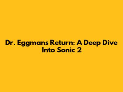 Dr. Eggman's Return: A Deep Dive Into Sonic 2