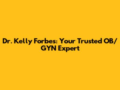 Dr. Kelly Forbes: Your Trusted OB/GYN Expert
