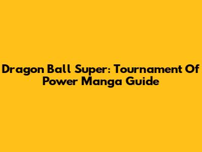 Dragon Ball Super: Tournament Of Power Manga Guide