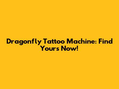 Dragonfly Tattoo Machine: Find Yours Now!