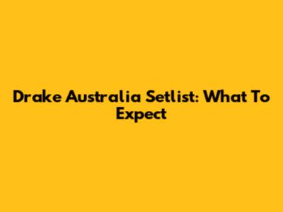 Drake Australia Setlist: What To Expect