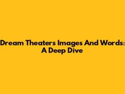 Dream Theater's Images And Words: A Deep Dive