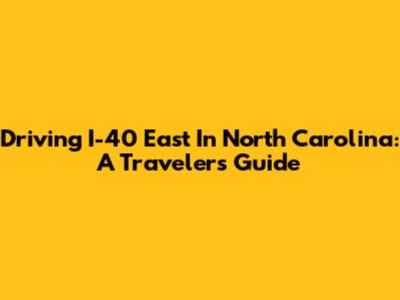 Driving I-40 East In North Carolina: A Traveler's Guide