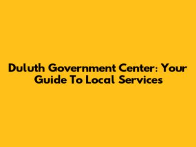 Duluth Government Center: Your Guide To Local Services