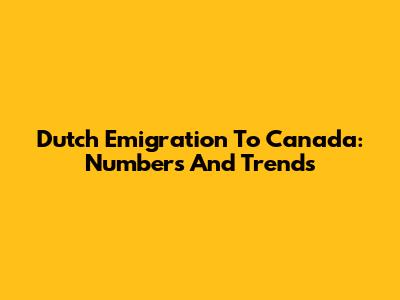 Dutch Emigration To Canada: Numbers And Trends