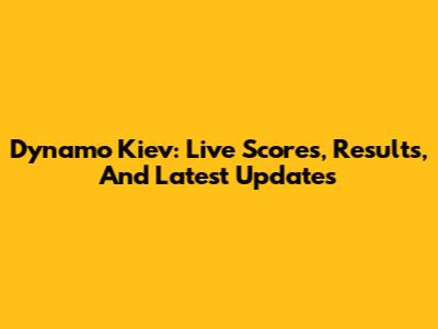 Dynamo Kiev: Live Scores, Results, And Latest Updates