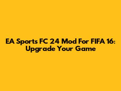 EA Sports FC 24 Mod For FIFA 16: Upgrade Your Game