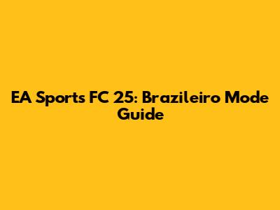 EA Sports FC 25: Brazileiro Mode Guide