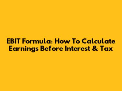 EBIT Formula: How To Calculate Earnings Before Interest & Tax