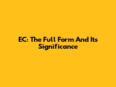 EC: The Full Form And Its Significance