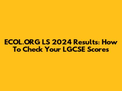 ECOL.ORG LS 2024 Results: How To Check Your LGCSE Scores