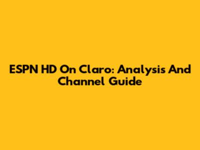 ESPN HD On Claro: Analysis And Channel Guide