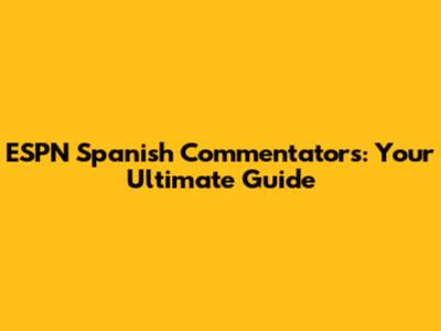 ESPN Spanish Commentators: Your Ultimate Guide