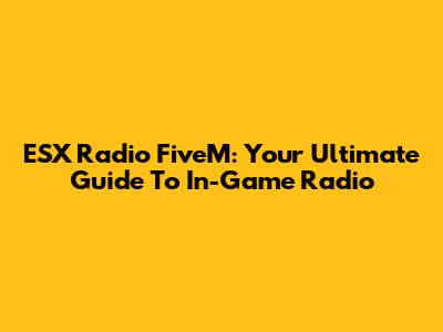 ESX Radio FiveM: Your Ultimate Guide To In-Game Radio