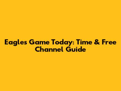 Eagles Game Today: Time & Free Channel Guide