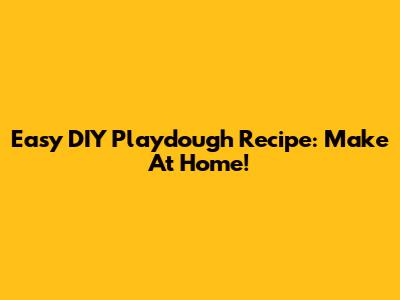 Easy DIY Playdough Recipe: Make At Home!
